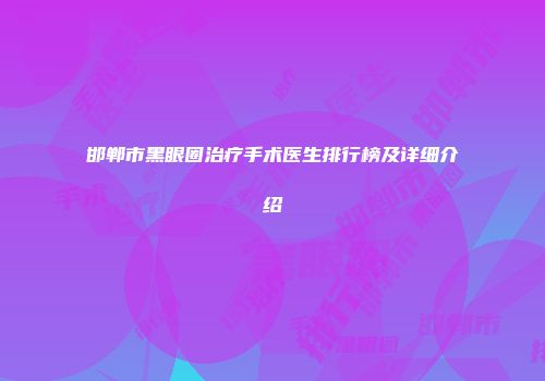 邯郸市黑眼圈治疗手术医生排行榜及详细介绍