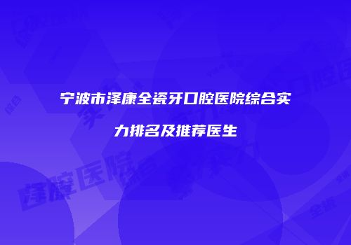 宁波市泽康全瓷牙口腔医院综合实力排名及推荐医生