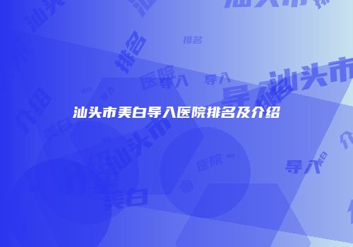 汕头市美白导入医院排名及介绍