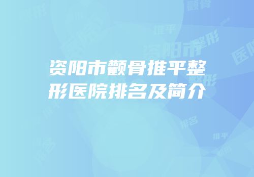资阳市颧骨推平整形医院排名及简介