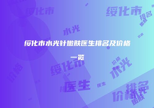 绥化市水光针嫩肤医生排名及价格一览