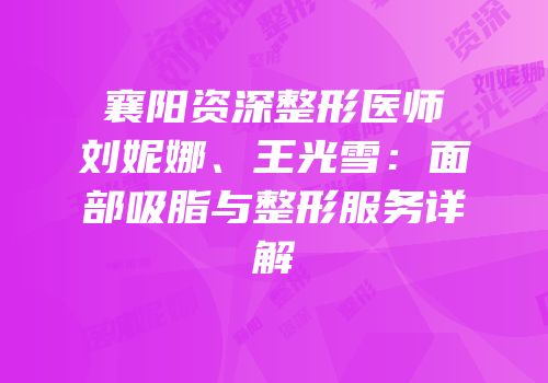 襄阳资深整形医师刘妮娜、王光雪：面部吸脂与整形服务详解