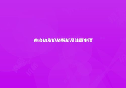 青岛植发价格解析及注意事项