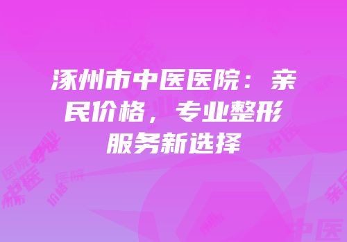涿州市中医医院：亲民价格，专业整形服务新选择