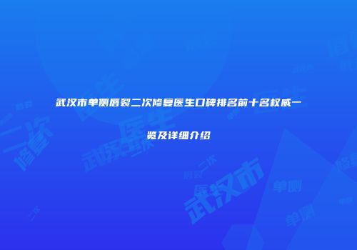 武汉市单侧唇裂二次修复医生口碑排名前十名权威一览及详细介绍