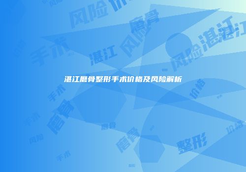 湛江磨骨整形手术价格及风险解析