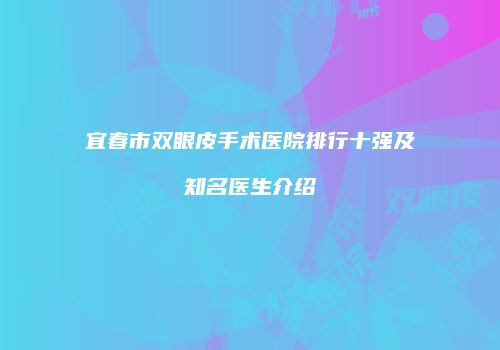 宜春市双眼皮手术医院排行十强及知名医生介绍