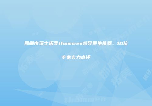 邯郸市瑞士拓美thommen植牙医生推荐：10位专家实力点评
