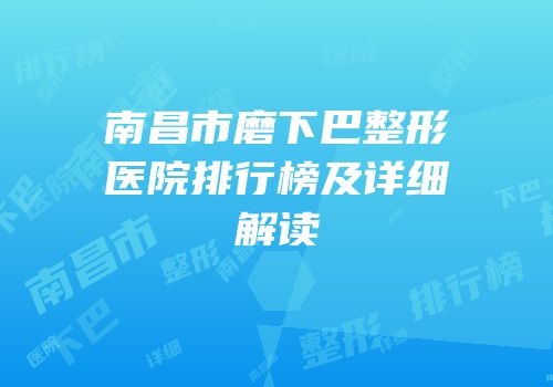 南昌市磨下巴整形医院排行榜及详细解读