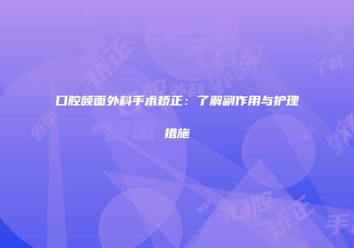 口腔颌面外科手术矫正：了解副作用与护理措施