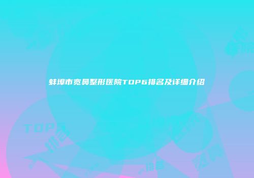 蚌埠市宽鼻整形医院TOP6排名及详细介绍