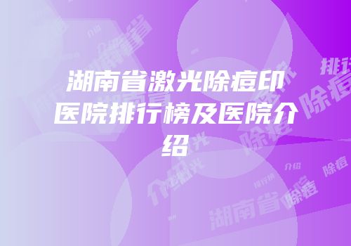 湖南省激光除痘印医院排行榜及医院介绍