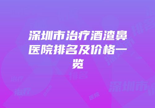 深圳市治疗酒渣鼻医院排名及价格一览