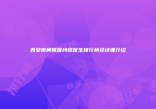 西安市间隙保持器医生排行榜及详细介绍