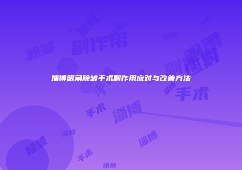 淄博眼角除皱手术副作用应对与改善方法