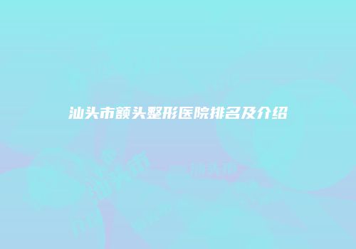 汕头市额头整形医院排名及介绍
