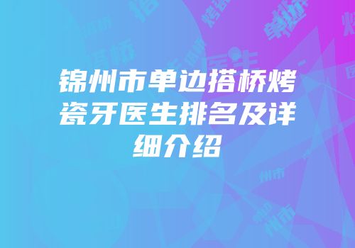 锦州市单边搭桥烤瓷牙医生排名及详细介绍