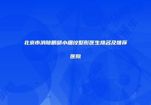 北京市消除眼部小细纹整形医生排名及推荐医院