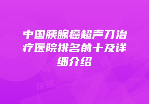 中国胰腺癌超声刀治疗医院排名前十及详细介绍