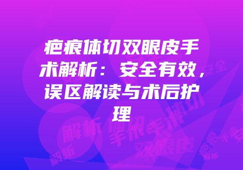 疤痕体切双眼皮手术解析：安全有效，误区解读与术后护理