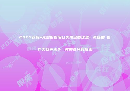 2025张掖e光整形医院口碑排名看这里！张掖曲媄医疗美容带来不一样的选择和体验
