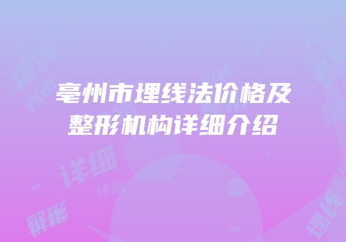 亳州市埋线法价格及整形机构详细介绍