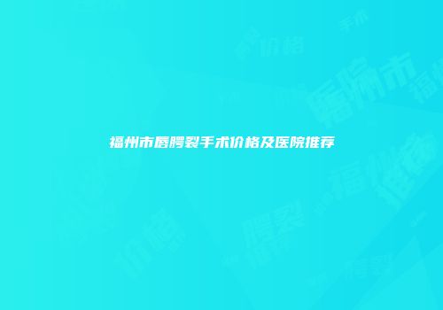 福州市唇腭裂手术价格及医院推荐