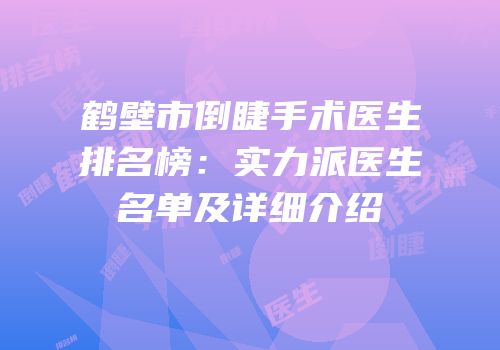 鹤壁市倒睫手术医生排名榜：实力派医生名单及详细介绍