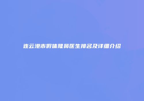 连云港市假体隆鼻医生排名及详细介绍