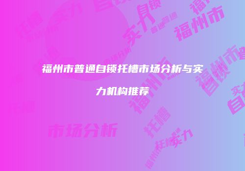 福州市普通自锁托槽市场分析与实力机构推荐