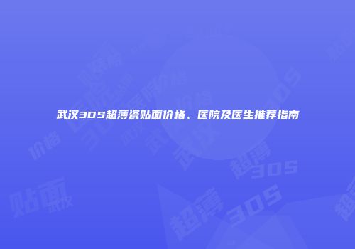 武汉3DS超薄瓷贴面价格、医院及医生推荐指南
