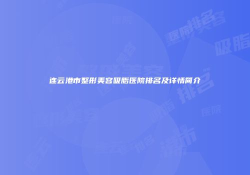 连云港市整形美容吸脂医院排名及详情简介