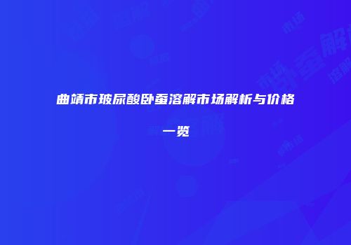 曲靖市玻尿酸卧蚕溶解市场解析与价格一览
