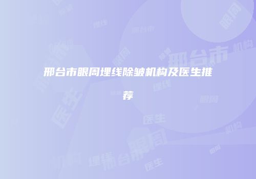 邢台市眼周埋线除皱机构及医生推荐