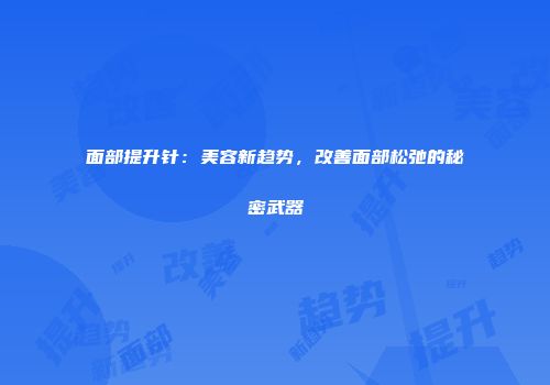 面部提升针：美容新趋势，改善面部松弛的秘密武器