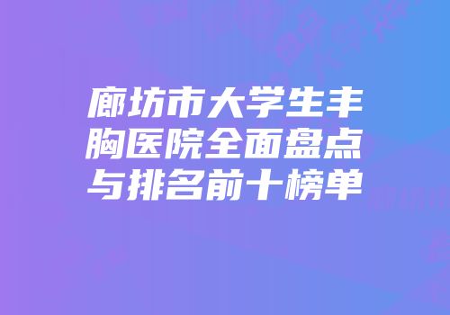 廊坊市大学生丰胸医院全面盘点与排名前十榜单