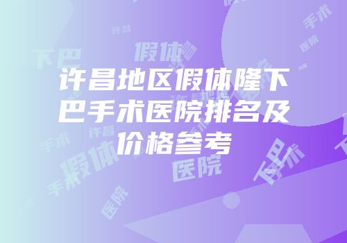 许昌地区假体隆下巴手术医院排名及价格参考