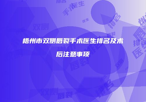 梧州市双侧唇裂手术医生排名及术后注意事项