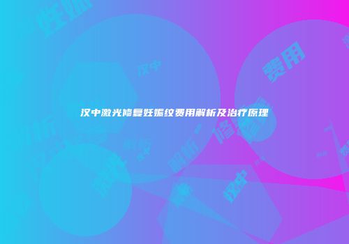 汉中激光修复妊娠纹费用解析及治疗原理