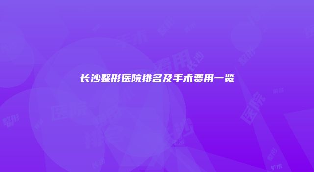 长沙整形医院排名及手术费用一览