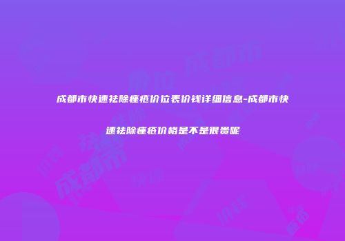 成都市快速祛除痤疮价位表价钱详细信息-成都市快速祛除痤疮价格是不是很贵呢