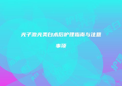 光子激光美白术后护理指南与注意事项