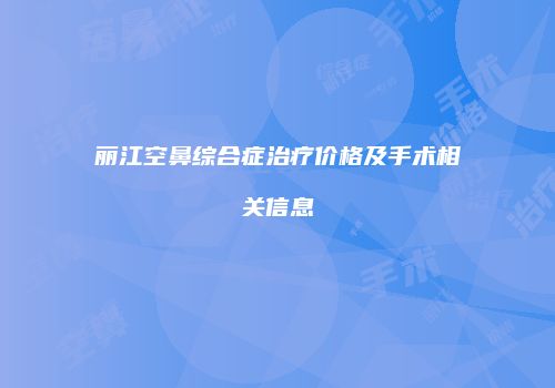 丽江空鼻综合症治疗价格及手术相关信息