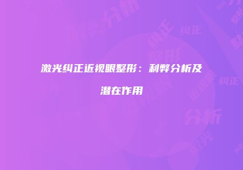 激光纠正近视眼整形：利弊分析及潜在作用