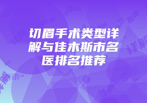 切眉手术类型详解与佳木斯市名医排名推荐