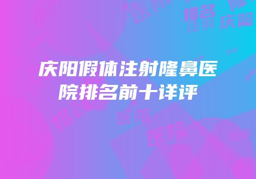 庆阳假体注射隆鼻医院排名前十详评