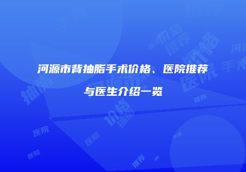 河源市背抽脂手术价格、医院推荐与医生介绍一览