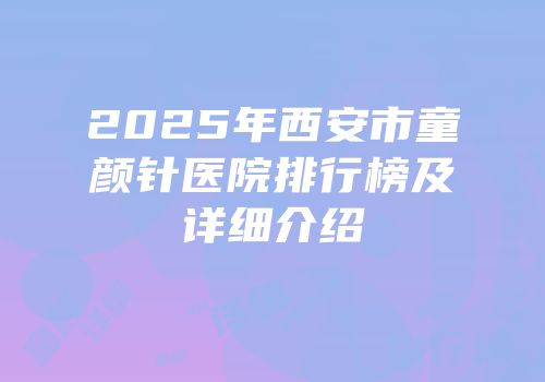 2025年西安市童颜针医院排行榜及详细介绍