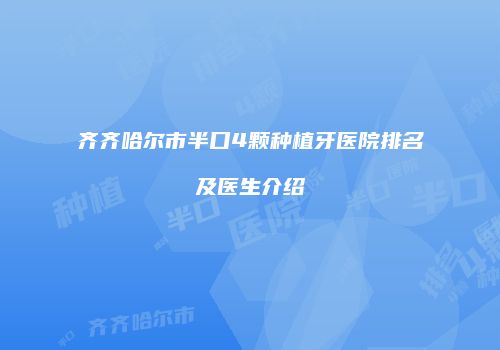 齐齐哈尔市半口4颗种植牙医院排名及医生介绍