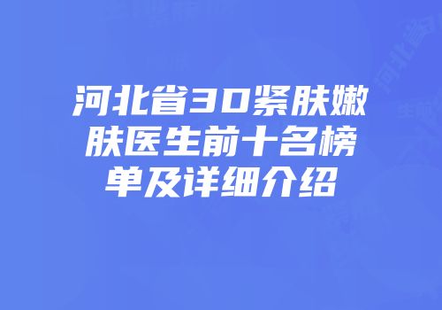 河北省3D紧肤嫩肤医生前十名榜单及详细介绍